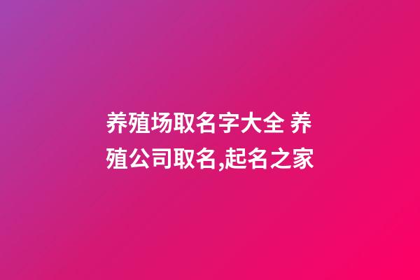 养殖场取名字大全 养殖公司取名,起名之家-第1张-公司起名-玄机派